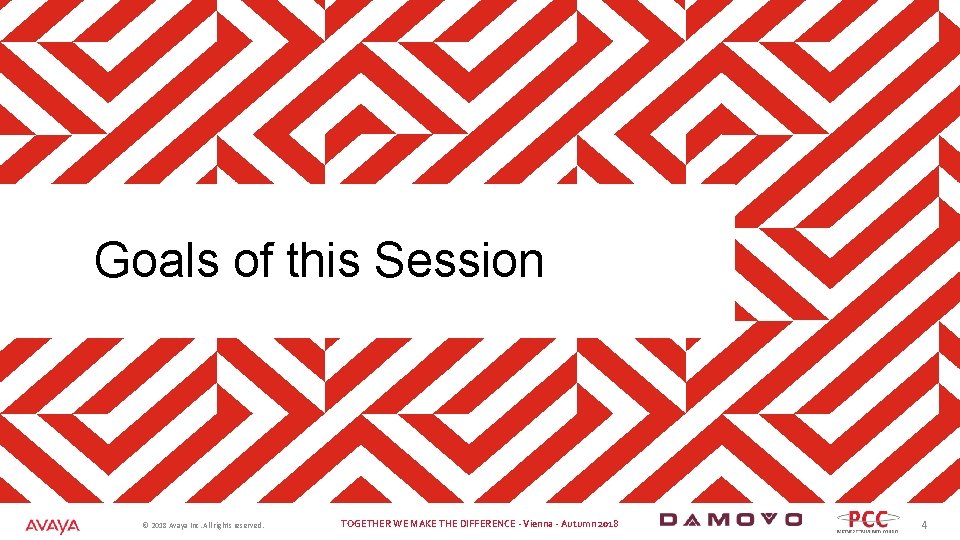 Goals of this Session © 2018 Avaya Inc. All rights reserved. TOGETHER WE MAKE