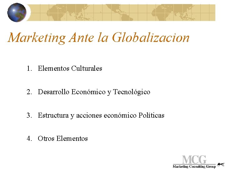 Marketing Ante la Globalizacion 1. Elementos Culturales 2. Desarrollo Económico y Tecnológico 3. Estructura