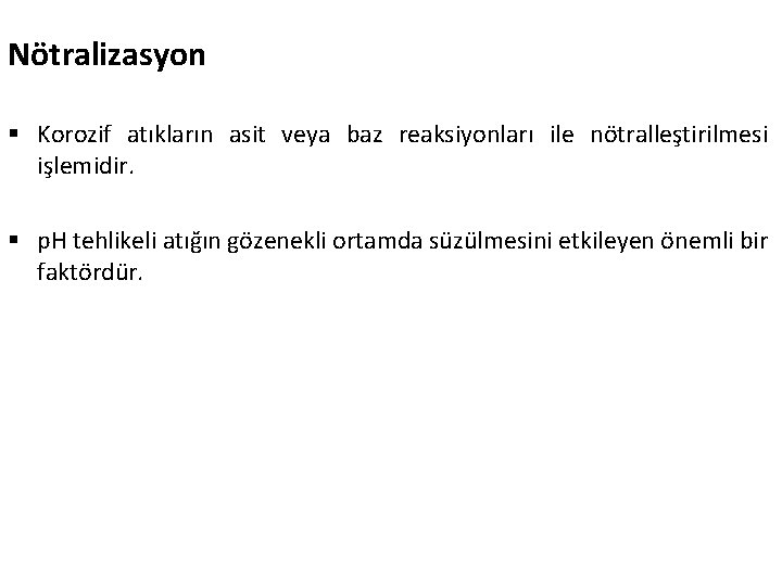 Nötralizasyon § Korozif atıkların asit veya baz reaksiyonları ile nötralleştirilmesi işlemidir. § p. H