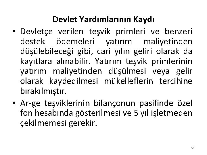 Devlet Yardımlarının Kaydı • Devletçe verilen teşvik primleri ve benzeri destek ödemeleri yatırım maliyetinden