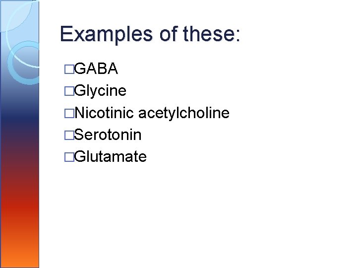 Examples of these: �GABA �Glycine �Nicotinic acetylcholine �Serotonin �Glutamate 