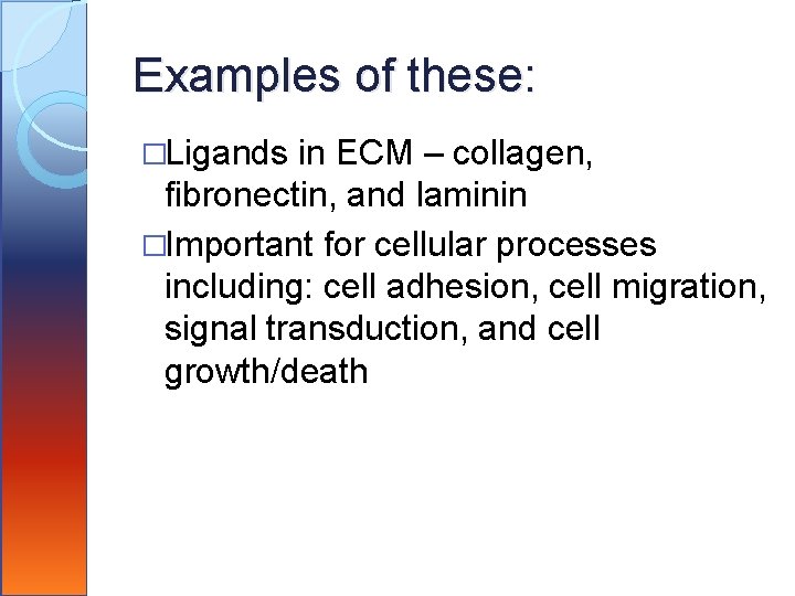 Examples of these: �Ligands in ECM – collagen, fibronectin, and laminin �Important for cellular