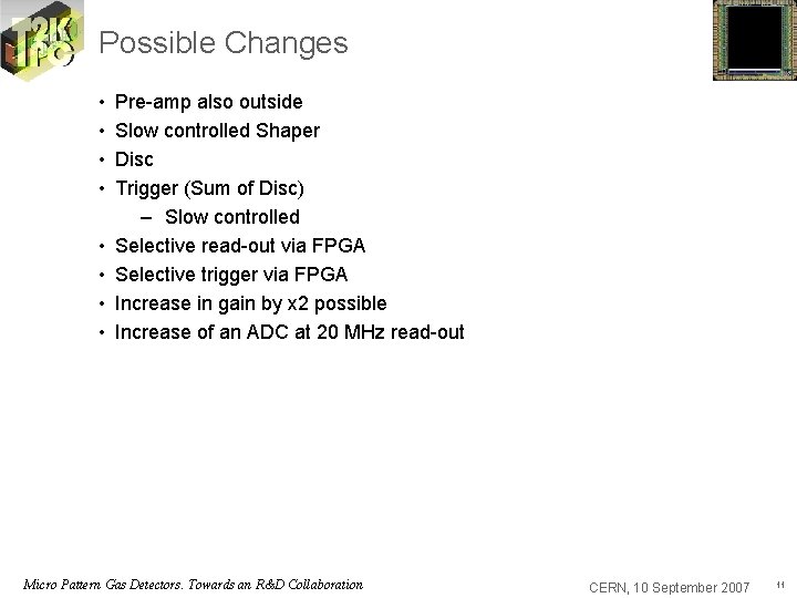 Possible Changes • • Pre-amp also outside Slow controlled Shaper Disc Trigger (Sum of