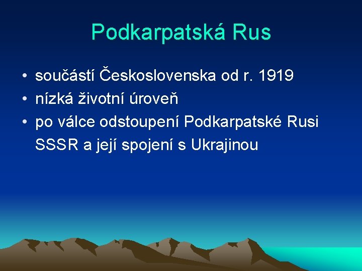 Podkarpatská Rus • součástí Československa od r. 1919 • nízká životní úroveň • po