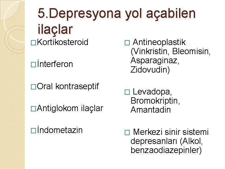 5. Depresyona yol açabilen ilaçlar �Kortikosteroid � Antineoplastik (Vinkristin, Bleomisin, Asparaginaz, Zidovudin) � Levadopa,