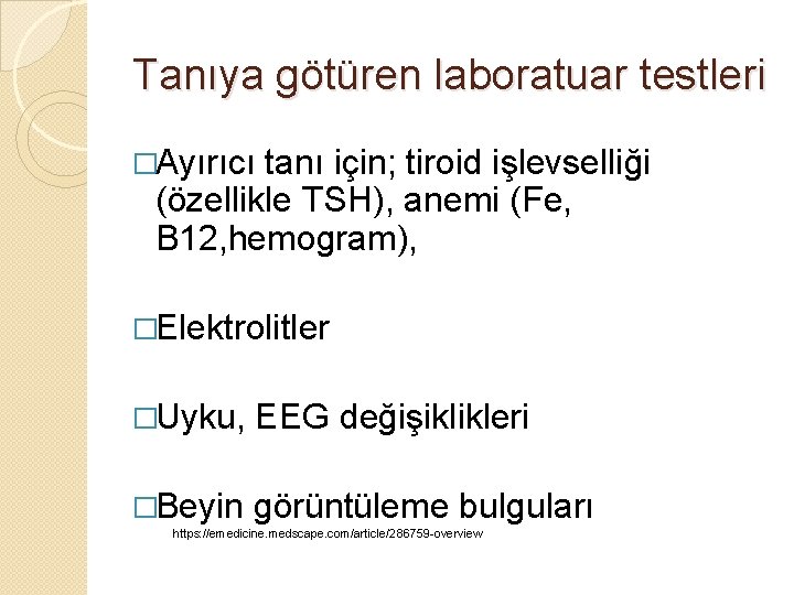 Tanıya götüren laboratuar testleri �Ayırıcı tanı için; tiroid işlevselliği (özellikle TSH), anemi (Fe, B