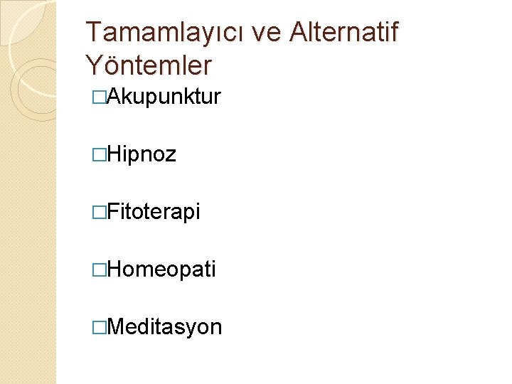 Tamamlayıcı ve Alternatif Yöntemler �Akupunktur �Hipnoz �Fitoterapi �Homeopati �Meditasyon 