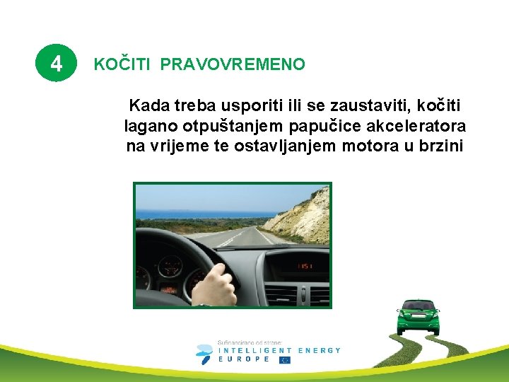 4 KOČITI PRAVOVREMENO Kada treba usporiti ili se zaustaviti, kočiti lagano otpuštanjem papučice akceleratora