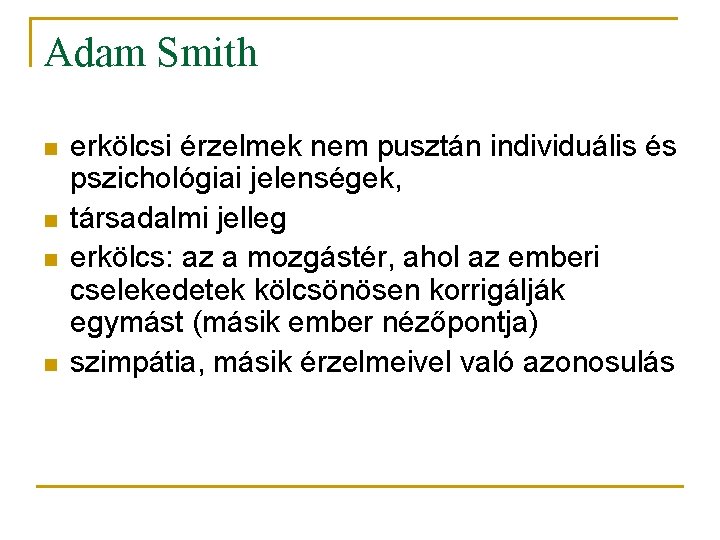 Adam Smith n n erkölcsi érzelmek nem pusztán individuális és pszichológiai jelenségek, társadalmi jelleg