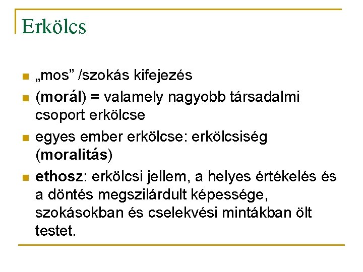 Erkölcs n n „mos” /szokás kifejezés (morál) = valamely nagyobb társadalmi csoport erkölcse egyes