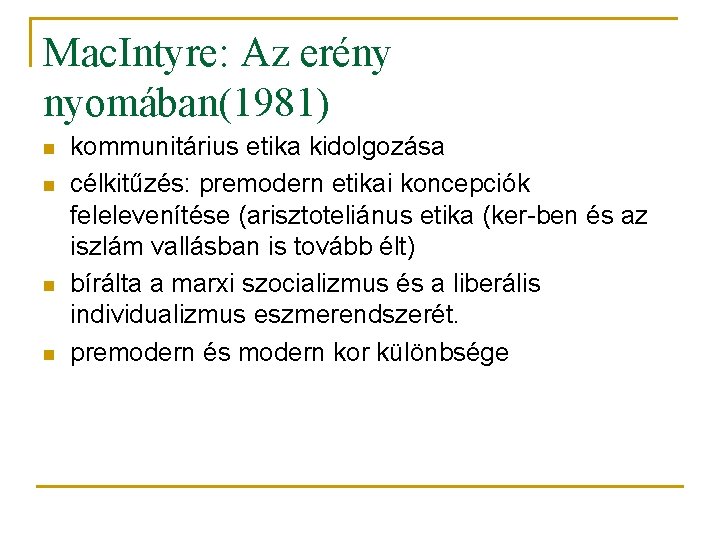 Mac. Intyre: Az erény nyomában(1981) n n kommunitárius etika kidolgozása célkitűzés: premodern etikai koncepciók