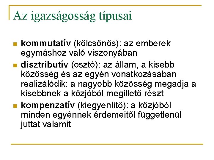 Az igazságosság típusai n n n kommutatív (kölcsönös): az emberek egymáshoz való viszonyában disztributív