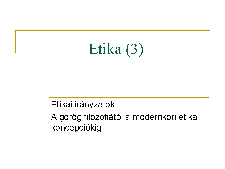 Etika (3) Etikai irányzatok A görög filozófiától a modernkori etikai koncepciókig 