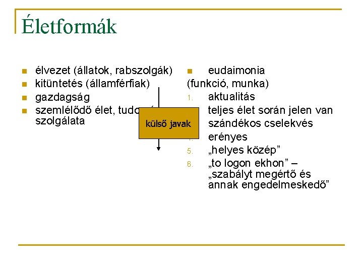 Életformák n n élvezet (állatok, rabszolgák) n eudaimonia (funkció, munka) kitüntetés (államférfiak) 1. aktualitás