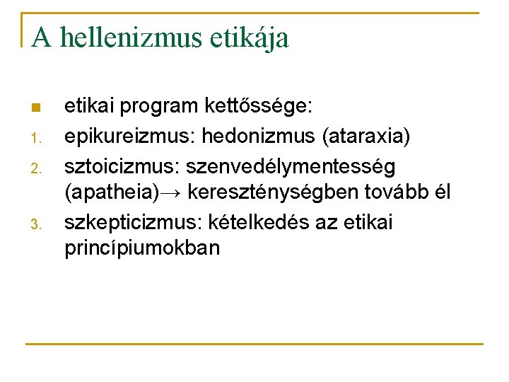 A hellenizmus etikája n 1. 2. 3. etikai program kettőssége: epikureizmus: hedonizmus (ataraxia) sztoicizmus: