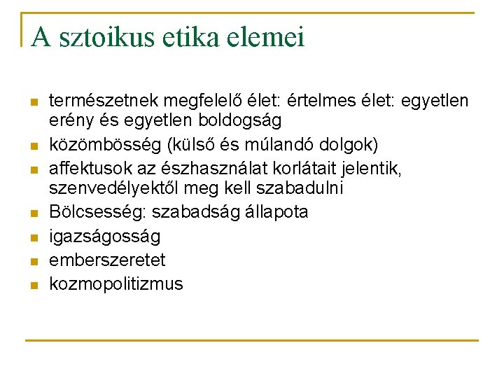 A sztoikus etika elemei n n n n természetnek megfelelő élet: értelmes élet: egyetlen