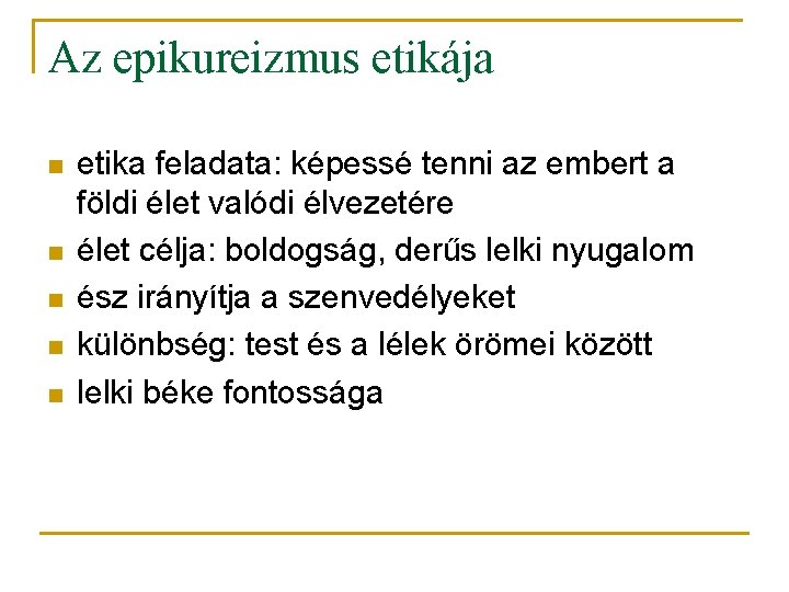 Az epikureizmus etikája n n n etika feladata: képessé tenni az embert a földi