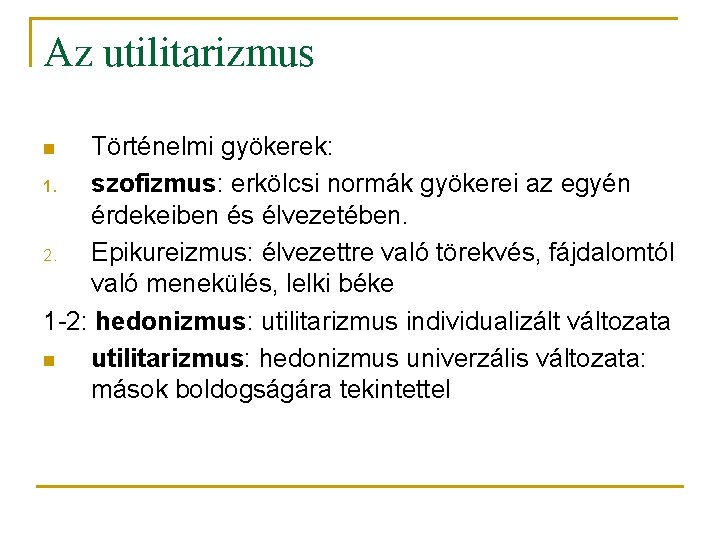 Az utilitarizmus Történelmi gyökerek: 1. szofizmus: erkölcsi normák gyökerei az egyén érdekeiben és élvezetében.