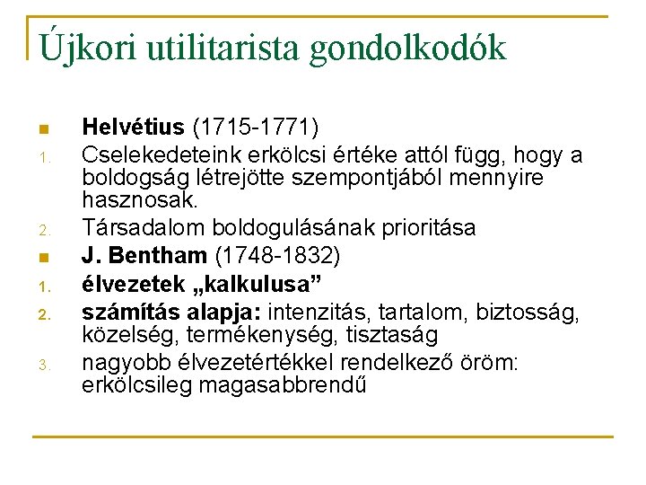 Újkori utilitarista gondolkodók n 1. 2. n 1. 2. 3. Helvétius (1715 -1771) Cselekedeteink
