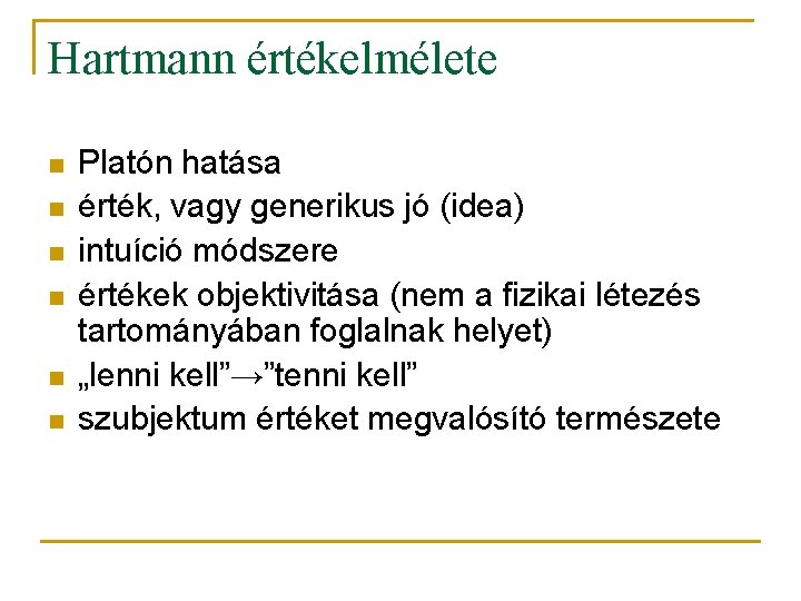 Hartmann értékelmélete n n n Platón hatása érték, vagy generikus jó (idea) intuíció módszere
