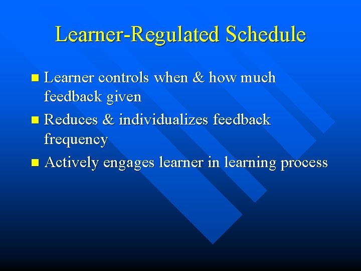 Learner-Regulated Schedule Learner controls when & how much feedback given n Reduces & individualizes