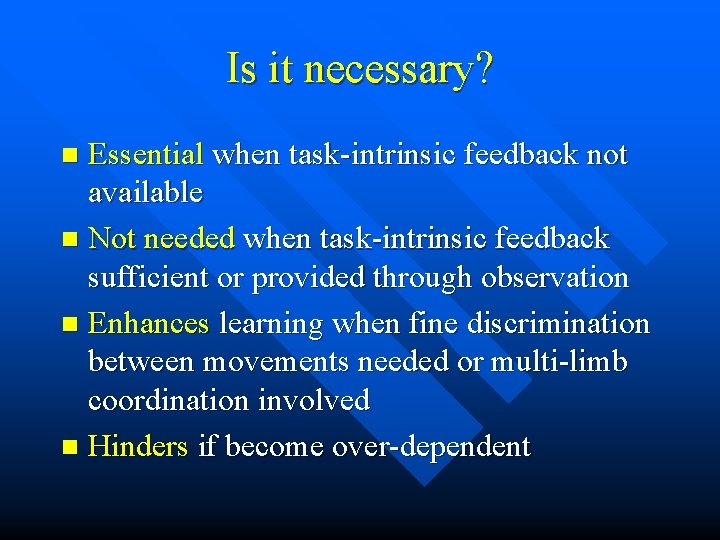 Is it necessary? Essential when task-intrinsic feedback not available n Not needed when task-intrinsic