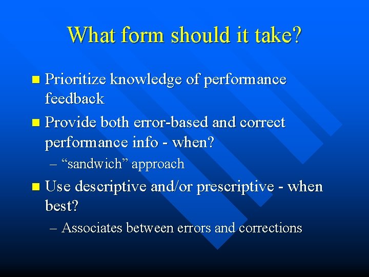 What form should it take? Prioritize knowledge of performance feedback n Provide both error-based