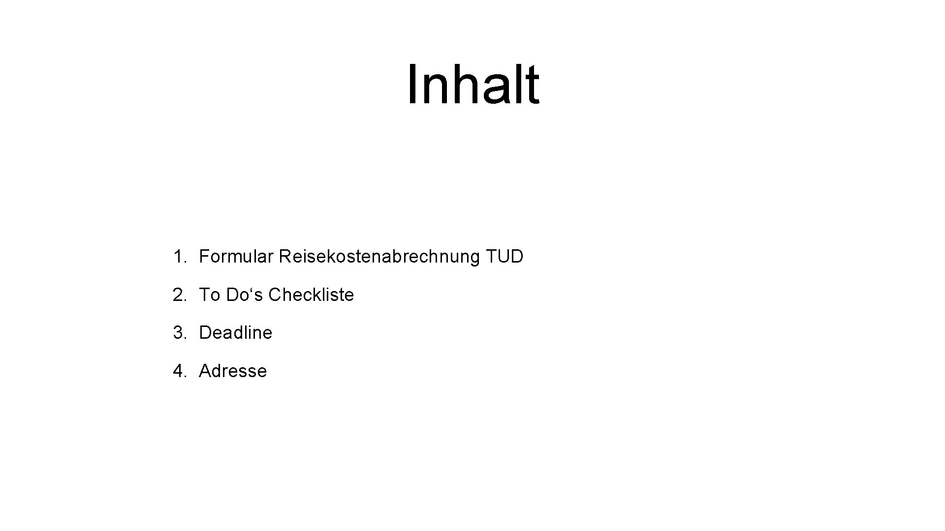 Inhalt 1. Formular Reisekostenabrechnung TUD 2. To Do‘s Checkliste 3. Deadline 4. Adresse 