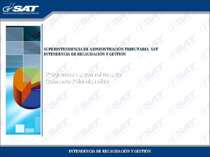 SUPERINTENDENCIA DE ADMINISTRACIÓN TRIBUTARIA SAT INTENDENCIA DE RECAUDACIÓN Y GESTIÓN Programas de control masivo