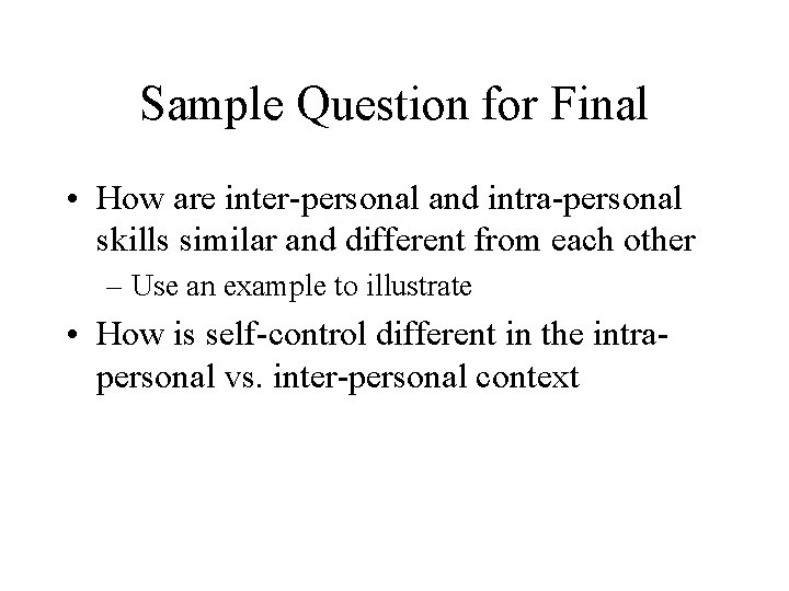 Sample Question for Final • How are inter-personal and intra-personal skills similar and different