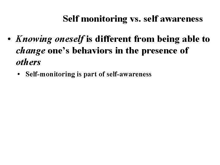 Self monitoring vs. self awareness • Knowing oneself is different from being able to