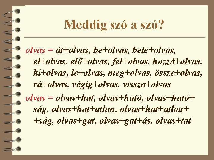 Meddig szó a szó? olvas = át+olvas, bele+olvas, elő+olvas, fel+olvas, hozzá+olvas, ki+olvas, le+olvas, meg+olvas,