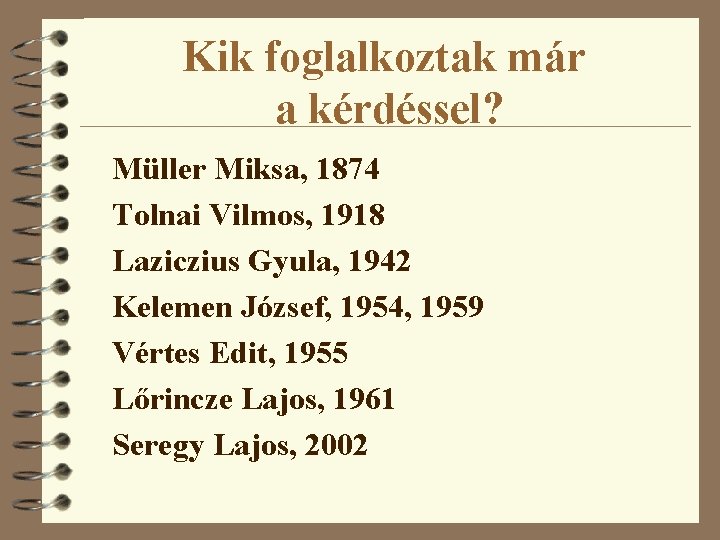 Kik foglalkoztak már a kérdéssel? Müller Miksa, 1874 Tolnai Vilmos, 1918 Laziczius Gyula, 1942