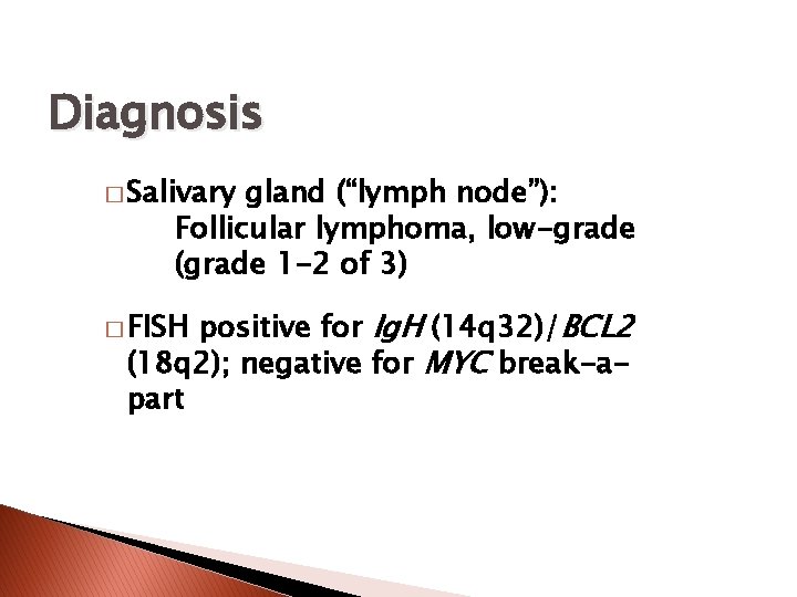 Diagnosis � Salivary gland (“lymph node”): Follicular lymphoma, low-grade (grade 1 -2 of 3)