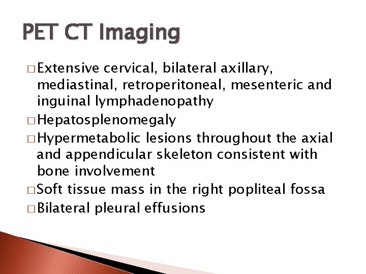 PET CT Imaging � Extensive cervical, bilateral axillary, mediastinal, retroperitoneal, mesenteric and inguinal lymphadenopathy