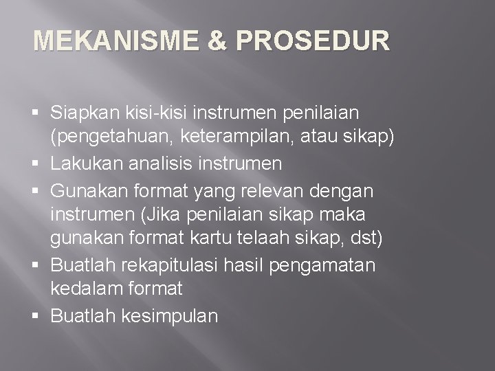 MEKANISME & PROSEDUR § Siapkan kisi-kisi instrumen penilaian (pengetahuan, keterampilan, atau sikap) § Lakukan