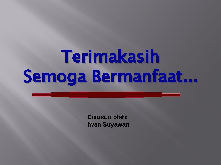 Terimakasih Semoga Bermanfaat. . . Disusun oleh: Iwan Suyawan 