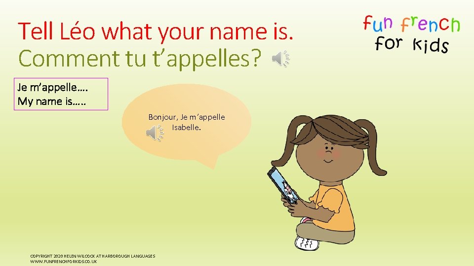 Tell Léo what your name is. Comment tu t’appelles? Je m’appelle…. My name is….