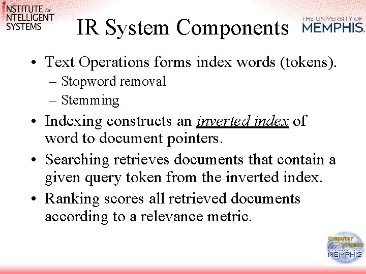 IR System Components • Text Operations forms index words (tokens). – Stopword removal – IR System Components • Text Operations forms index words (tokens). – Stopword removal –