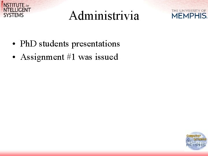 Administrivia • Ph. D students presentations • Assignment #1 was issued Administrivia • Ph. D students presentations • Assignment #1 was issued