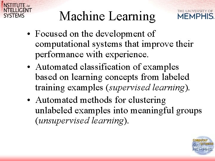 Machine Learning • Focused on the development of computational systems that improve their performance Machine Learning • Focused on the development of computational systems that improve their performance