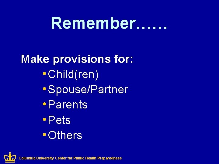 Remember…… Make provisions for: • Child(ren) • Spouse/Partner • Parents • Pets • Others