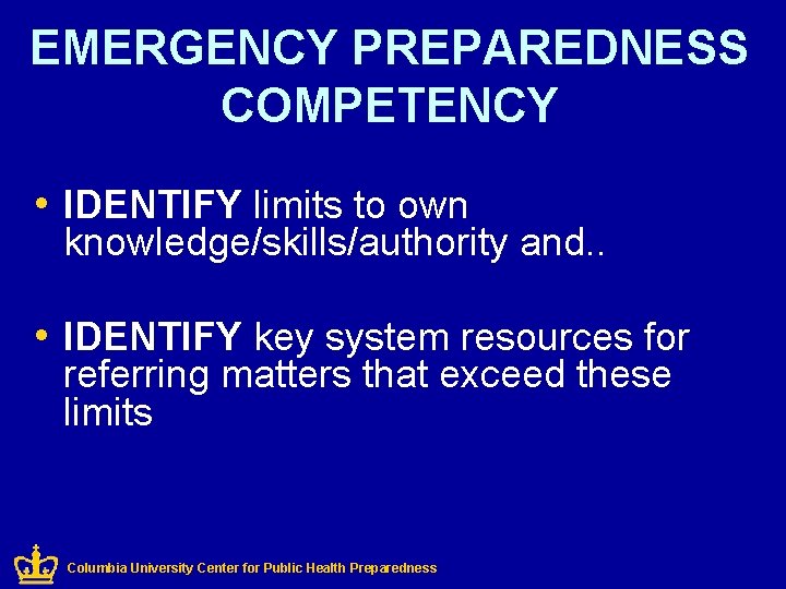 EMERGENCY PREPAREDNESS COMPETENCY • IDENTIFY limits to own knowledge/skills/authority and. . • IDENTIFY key