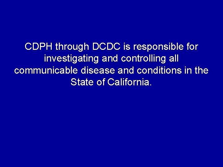CDPH through DCDC is responsible for investigating and controlling all communicable disease and conditions