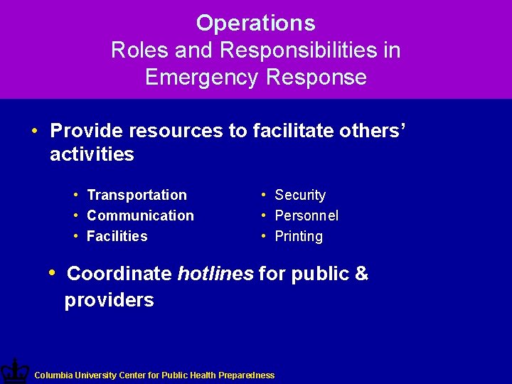 Operations Roles and Responsibilities in Emergency Response • Provide resources to facilitate others’ activities
