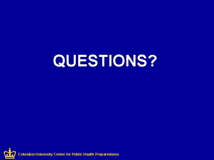 QUESTIONS? Columbia University Center for Public Health Preparedness 