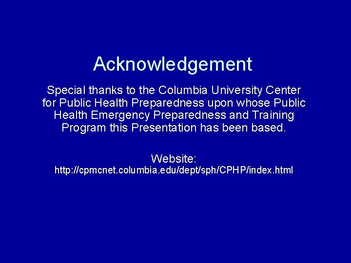 Acknowledgement Special thanks to the Columbia University Center for Public Health Preparedness upon whose