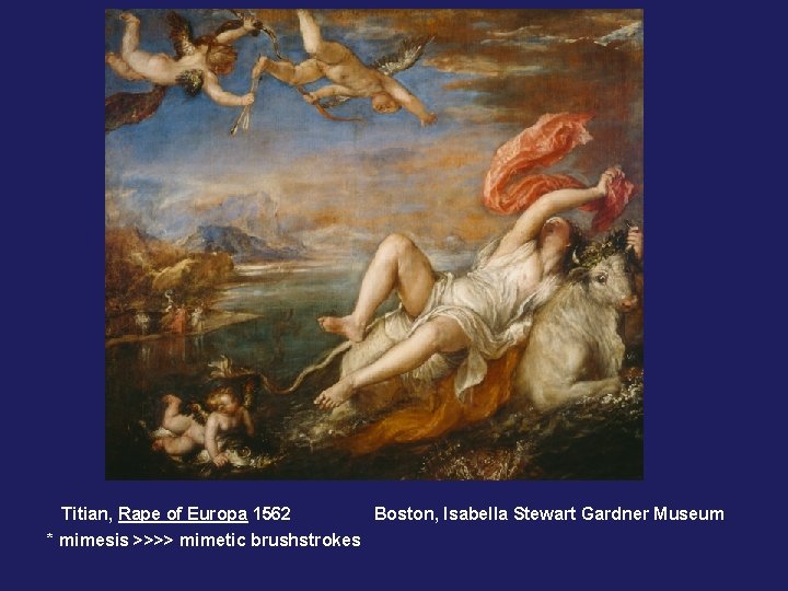 Titian, Rape of Europa 1562 Boston, Isabella Stewart Gardner Museum * mimesis >>>> mimetic