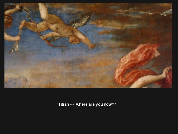 “Titian --- where are you now? ” 