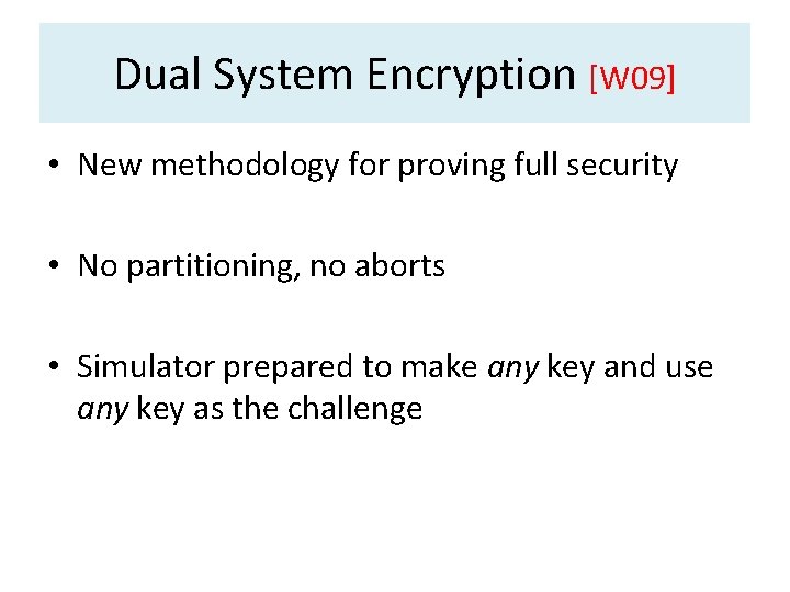 Dual System Encryption [W 09] • New methodology for proving full security • No